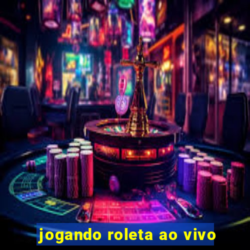 jogando roleta ao vivo