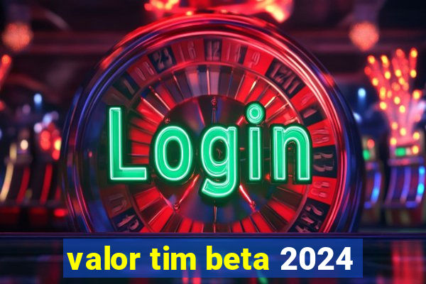 valor tim beta 2024