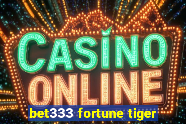 bet333 fortune tiger