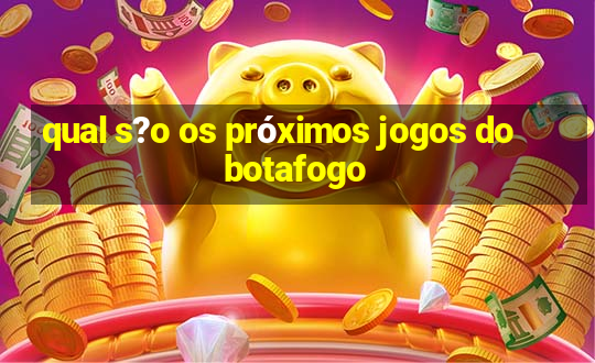 qual s?o os próximos jogos do botafogo