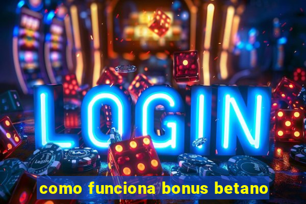 como funciona bonus betano