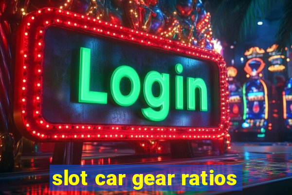 slot car gear ratios