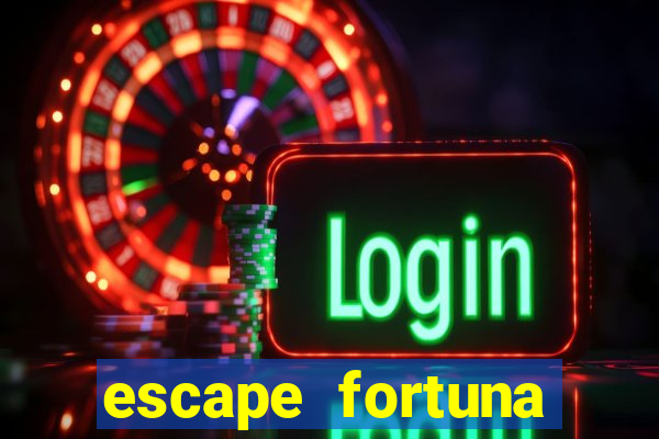 escape fortuna fazer 150