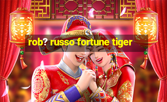 rob? russo fortune tiger