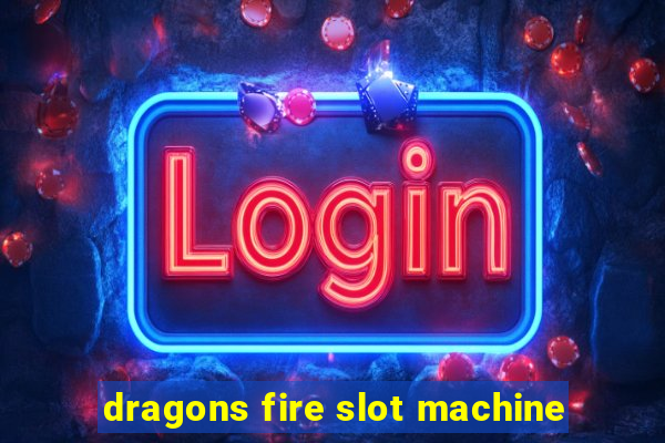 dragons fire slot machine