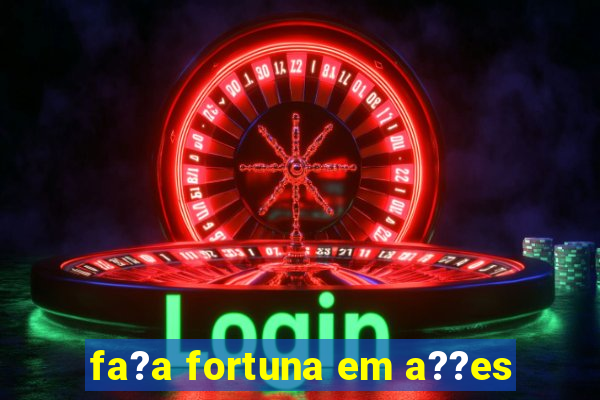 fa?a fortuna em a??es