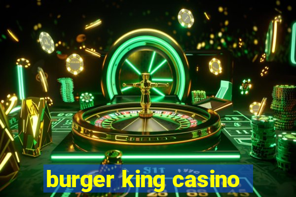 burger king casino