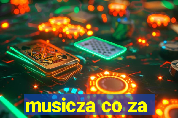 musicza co za