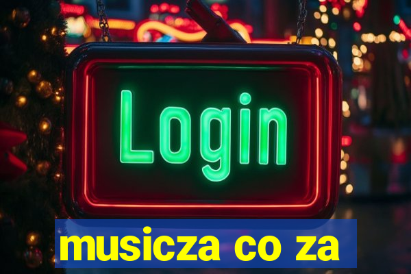 musicza co za