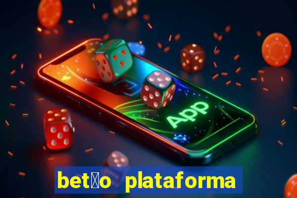 bet茫o plataforma de jogos