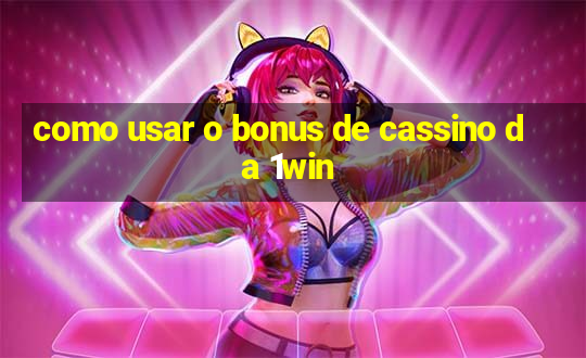 como usar o bonus de cassino da 1win