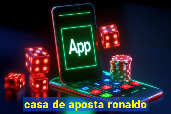 casa de aposta ronaldo