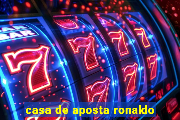 casa de aposta ronaldo