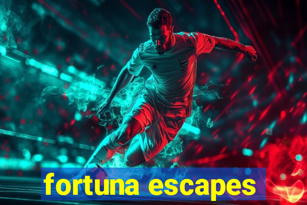 fortuna escapes