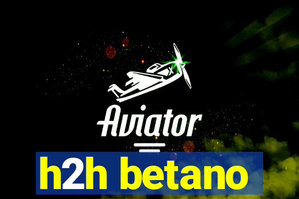 h2h betano