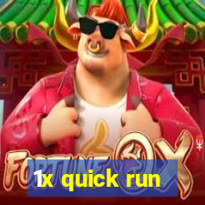 1x quick run