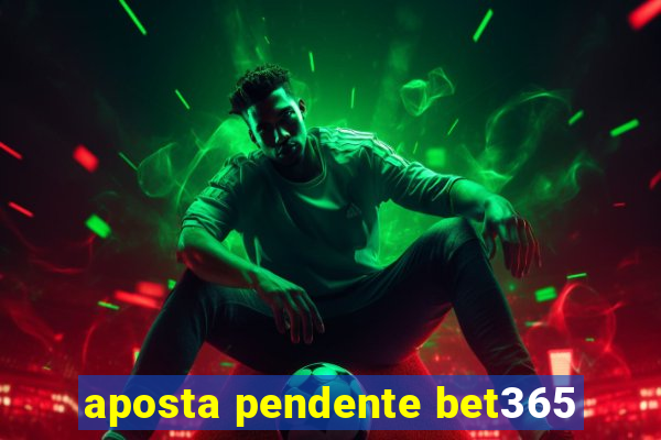 aposta pendente bet365