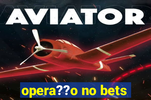 opera??o no bets