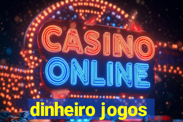 dinheiro jogos