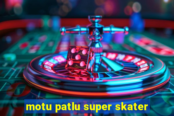 motu patlu super skater