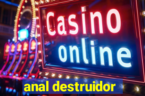 anal destruidor