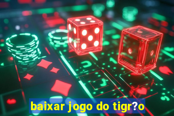 baixar jogo do tigr?o