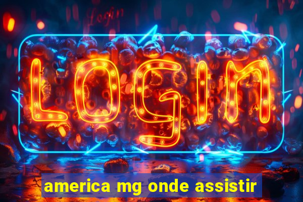 america mg onde assistir