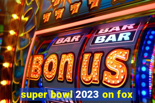 super bowl 2023 on fox