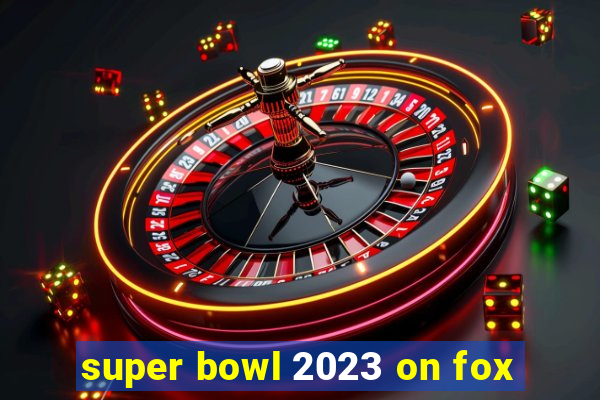 super bowl 2023 on fox