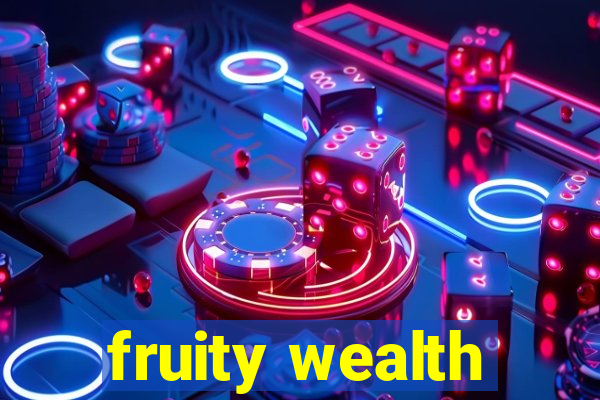 fruity wealth