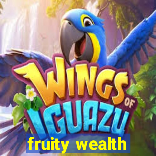 fruity wealth