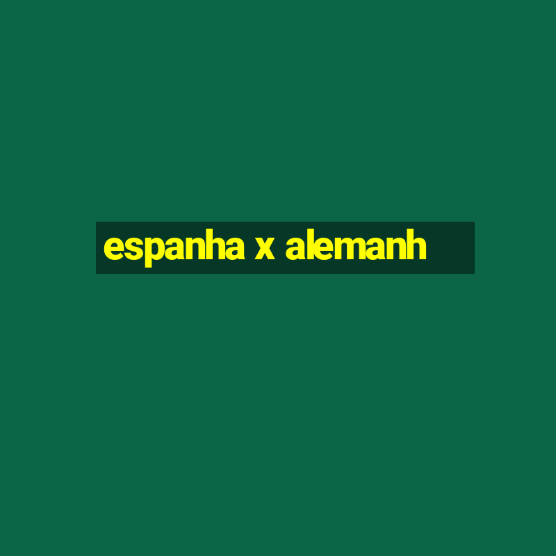 espanha x alemanh