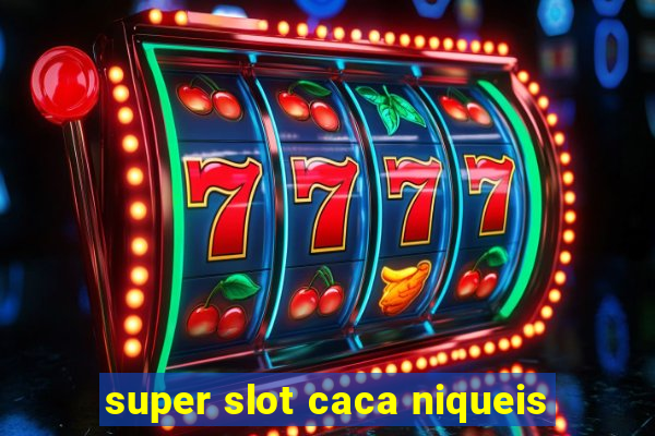 super slot caca niqueis