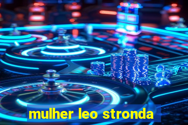 mulher leo stronda