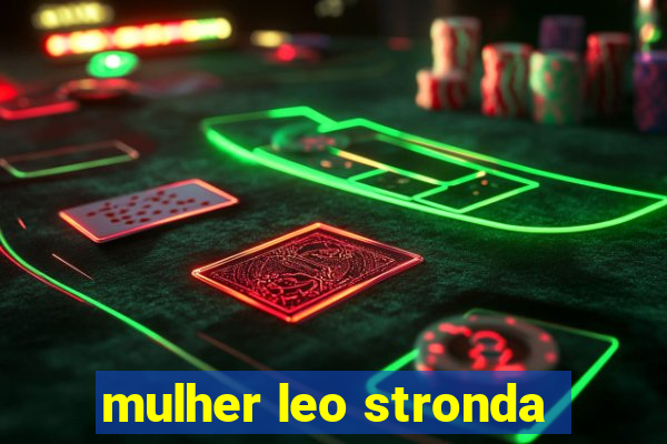 mulher leo stronda