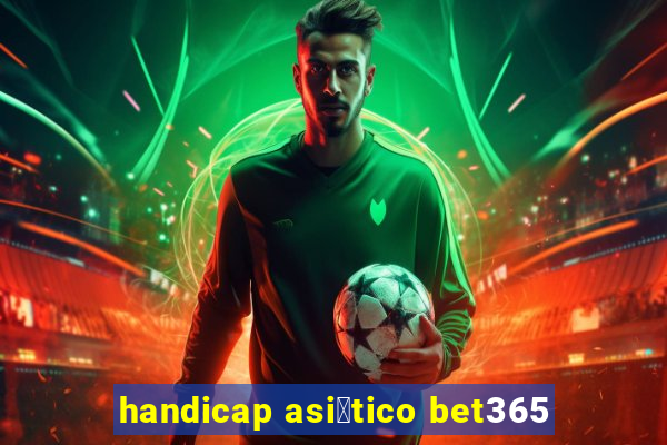 handicap asi谩tico bet365