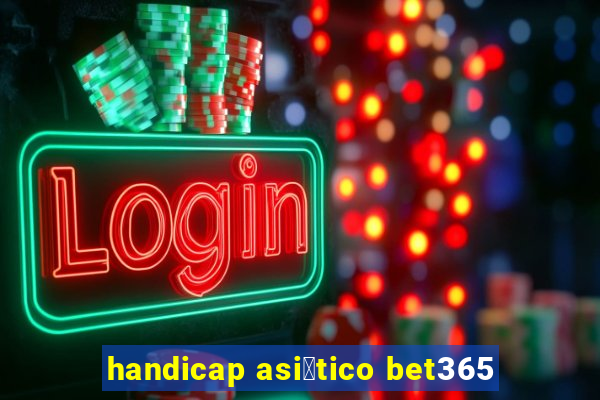 handicap asi谩tico bet365