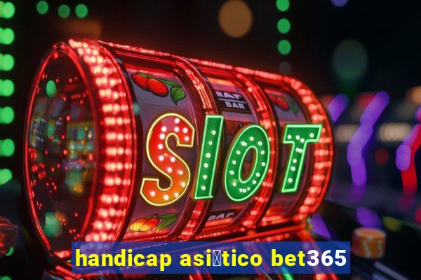 handicap asi谩tico bet365