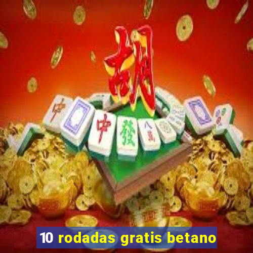 10 rodadas gratis betano