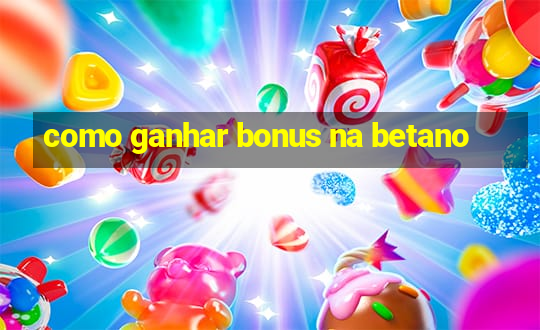 como ganhar bonus na betano