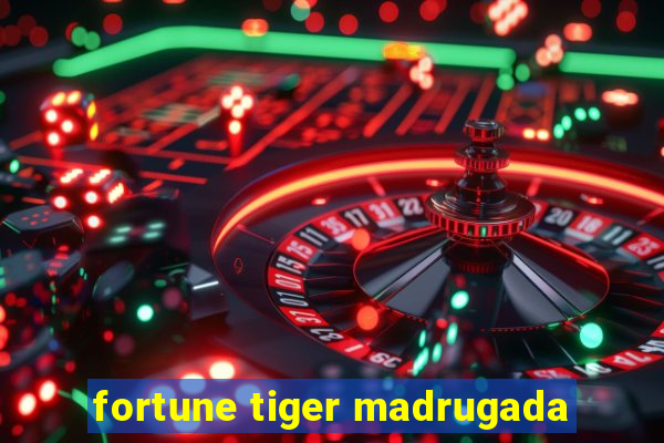 fortune tiger madrugada