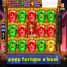 pneu fortune e bom