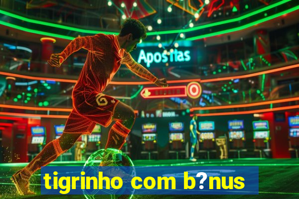 tigrinho com b?nus