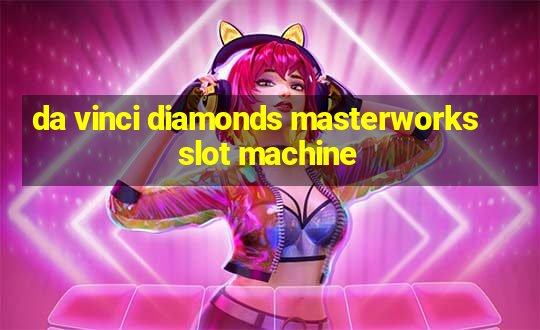 da vinci diamonds masterworks slot machine