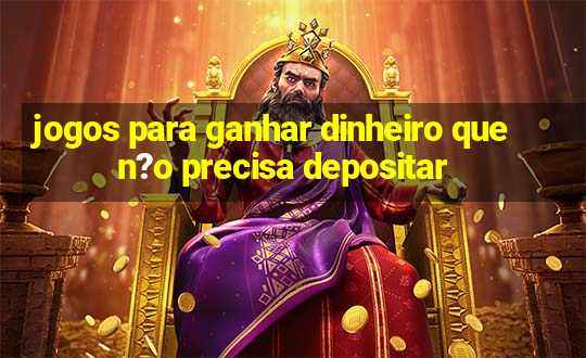 jogos para ganhar dinheiro que n?o precisa depositar