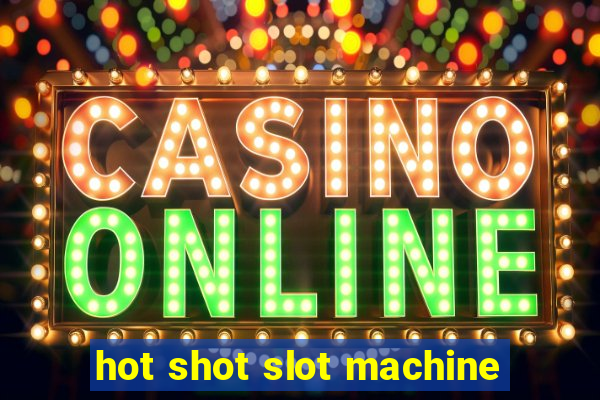 hot shot slot machine