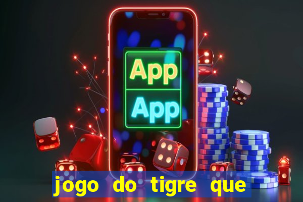 jogo do tigre que tá dando dinheiro