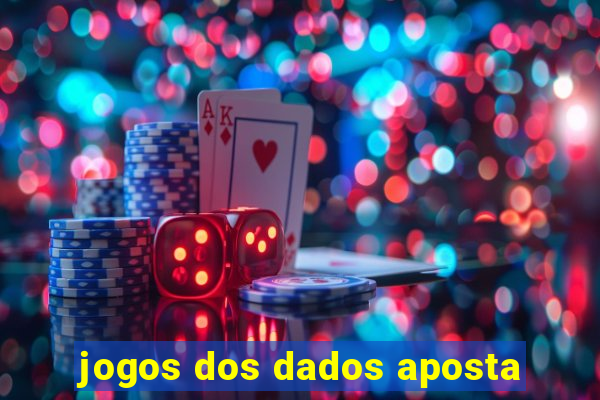 jogos dos dados aposta