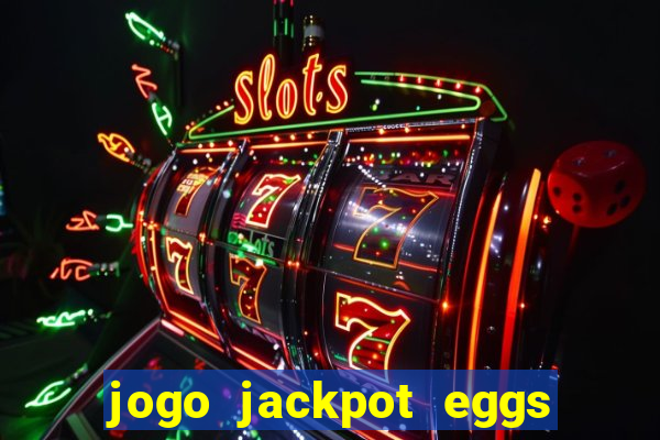 jogo jackpot eggs paga mesmo