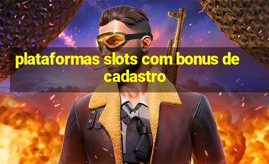 plataformas slots com bonus de cadastro